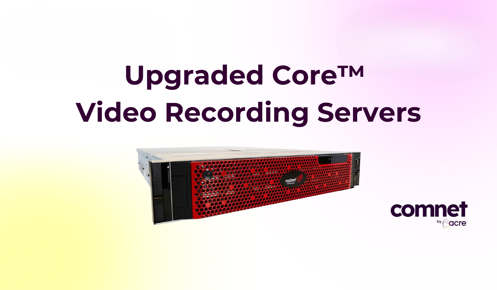 Superior Performance with Comnet by acre’s Upgraded Core™ Video Recording Servers